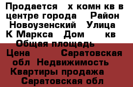 Продается 3-х комн.кв в центре города  › Район ­ Новоузенский › Улица ­ К.Маркса › Дом ­ 31 кв 2 › Общая площадь ­ 40 › Цена ­ 600 - Саратовская обл. Недвижимость » Квартиры продажа   . Саратовская обл.